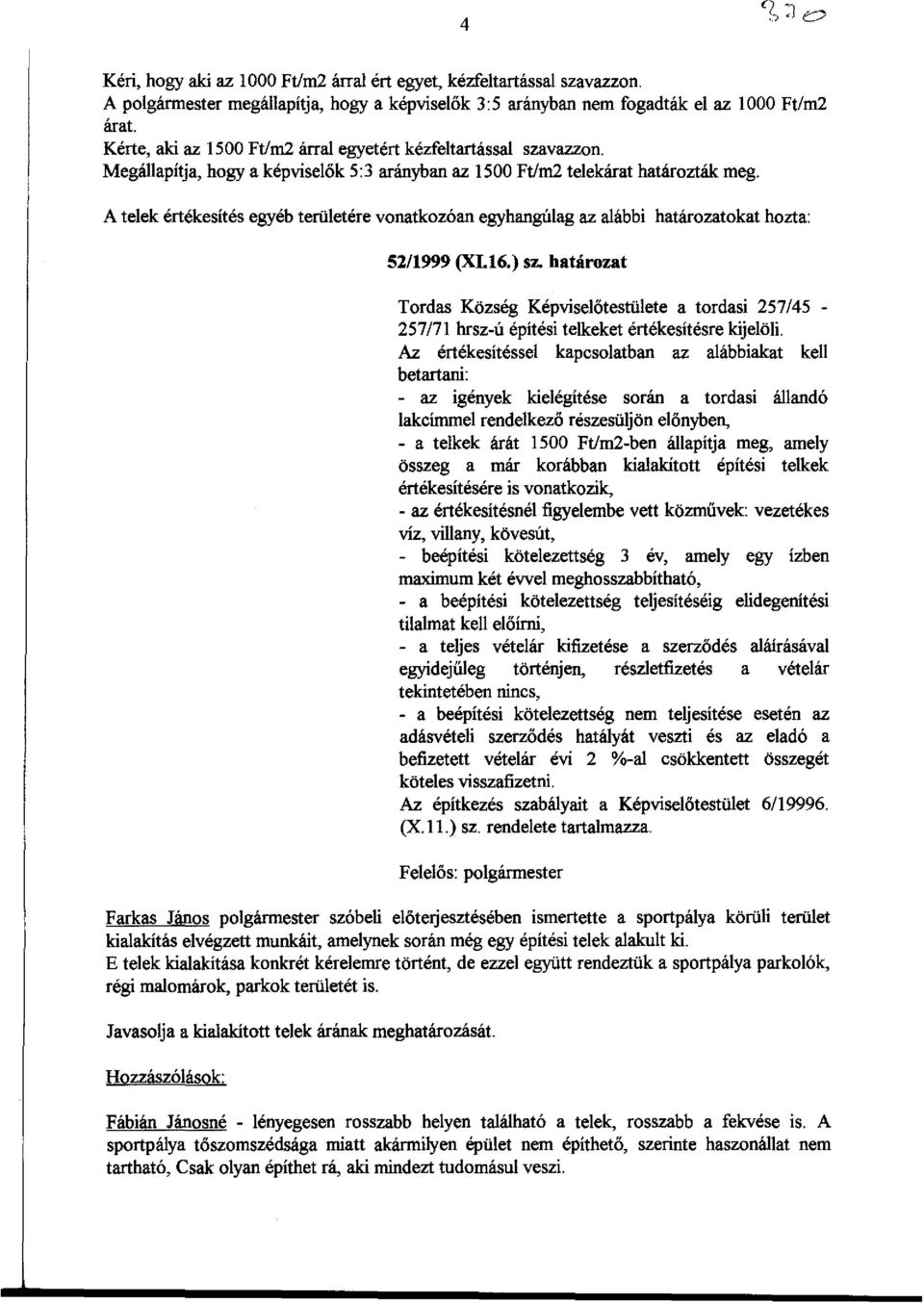 A telek értékesítés egyéb területére vonatkozóan egyhangúlag az alábbi határozatokat hozta: 52/1999 (XL16.) sz.