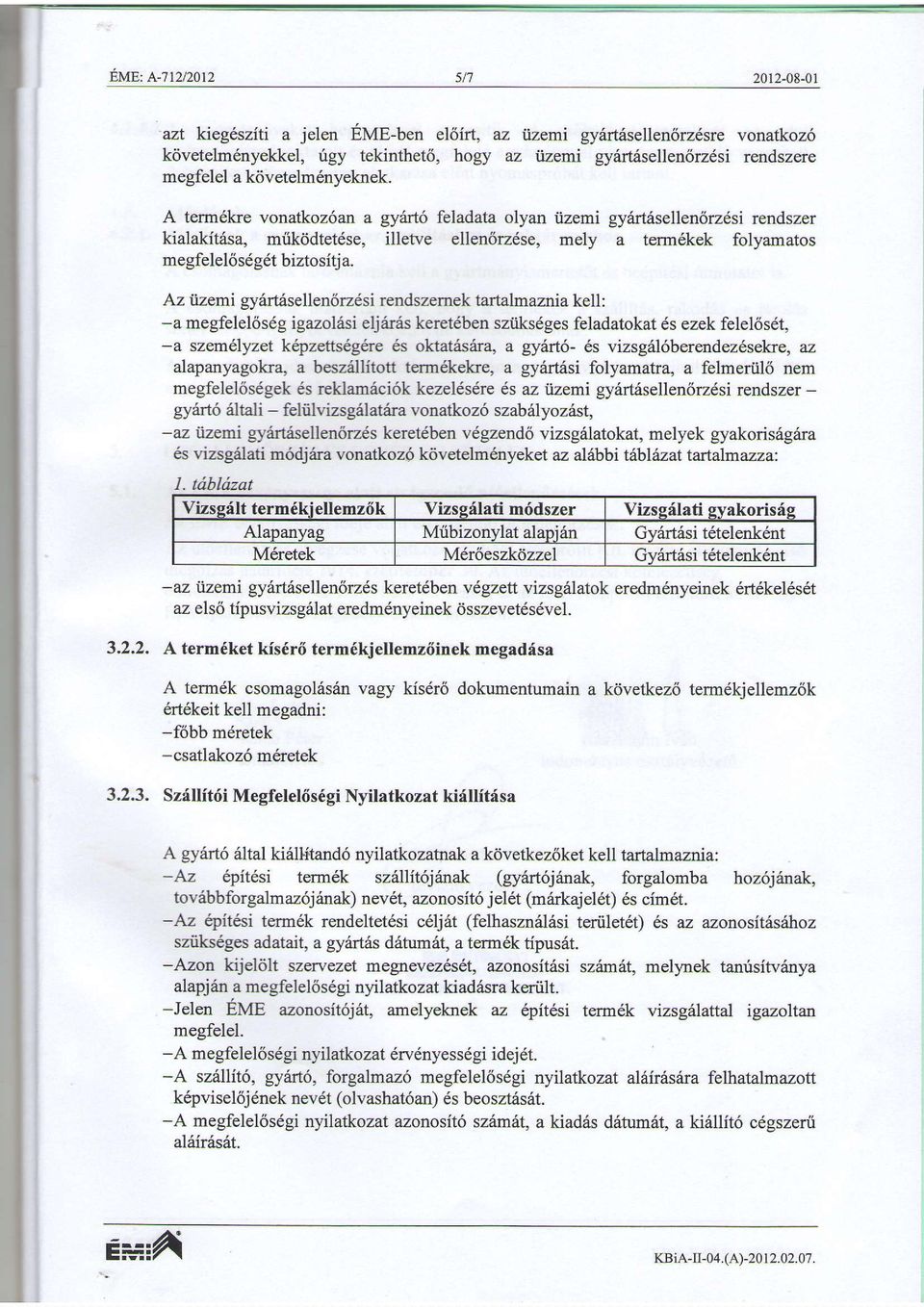 A term6kre vonatkoz6an a gy{rt6 feladata olyan iizemi gyitrtisellenorzdsi rendszer kialakit6sa, miikiidtetdse, illetve ellen6rzdse, mely a term6kek folyamatos megfele16s6gdt biztosida.