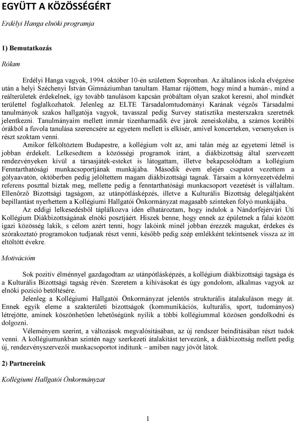 Hamar rájöttem, hogy mind a humán-, mind a reálterületek érdekelnek, így tovább tanulásom kapcsán próbáltam olyan szakot keresni, ahol mindkét területtel foglalkozhatok.