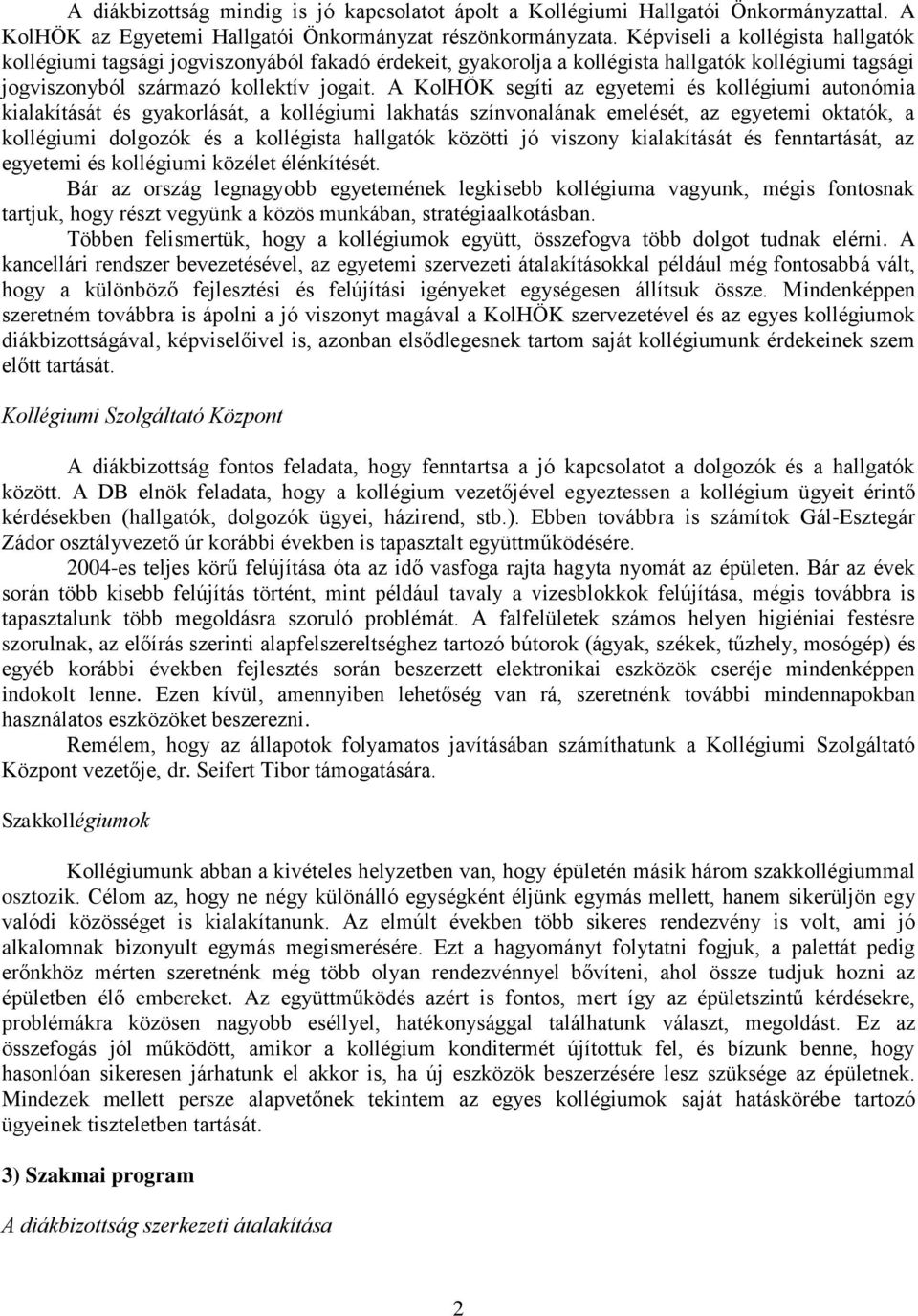 A KolHÖK segíti az egyetemi és kollégiumi autonómia kialakítását és gyakorlását, a kollégiumi lakhatás színvonalának emelését, az egyetemi oktatók, a kollégiumi dolgozók és a kollégista hallgatók