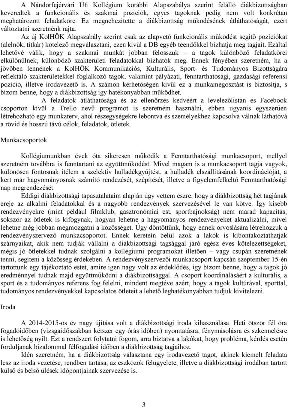 Az új KolHÖK Alapszabály szerint csak az alapvető funkcionális működést segítő pozíciókat (alelnök, titkár) kötelező megválasztani, ezen kívül a DB egyéb teendőkkel bízhatja meg tagjait.