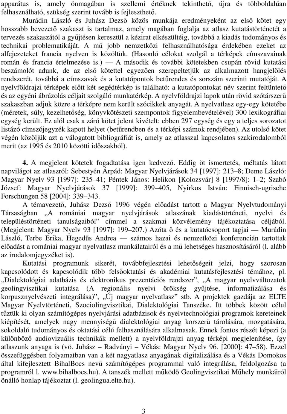 győjtésen keresztül a kézirat elkészültéig, továbbá a kiadás tudományos és technikai problematikáját.