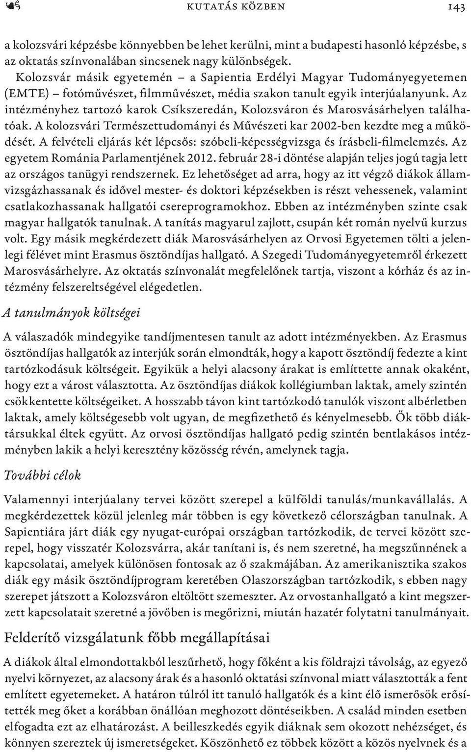 Az intézményhez tartozó karok Csíkszeredán, Kolozsváron és Marosvásárhelyen találhatóak. A kolozsvári Természettudományi és Művészeti kar 2002-ben kezdte meg a működését.