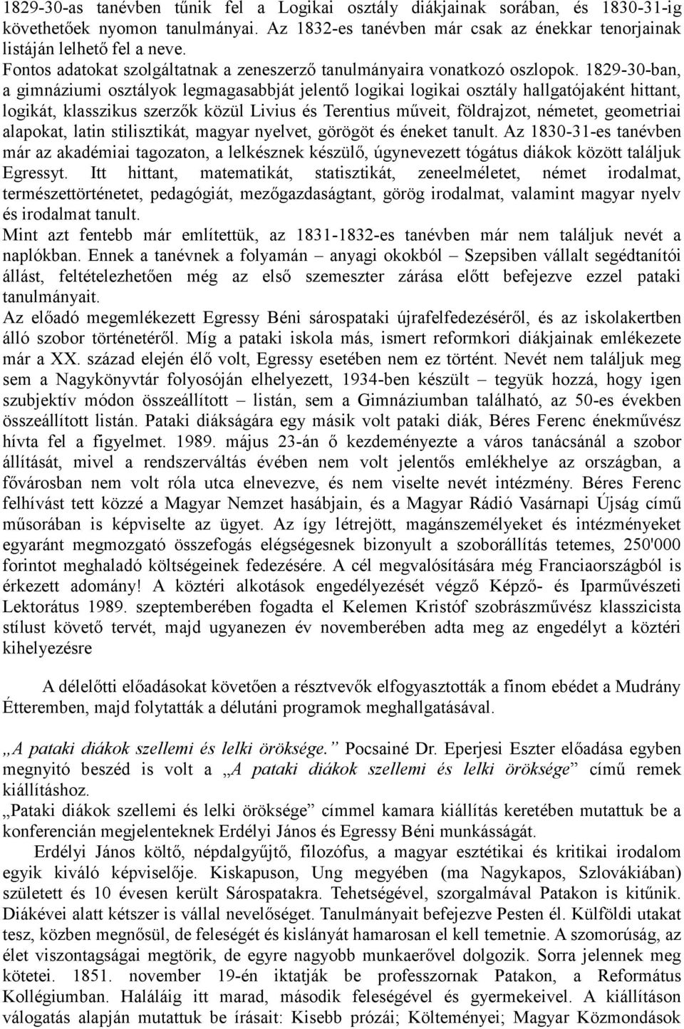 1829-30-ban, a gimnáziumi osztályok legmagasabbját jelentő logikai logikai osztály hallgatójaként hittant, logikát, klasszikus szerzők közül Livius és Terentius műveit, földrajzot, németet,