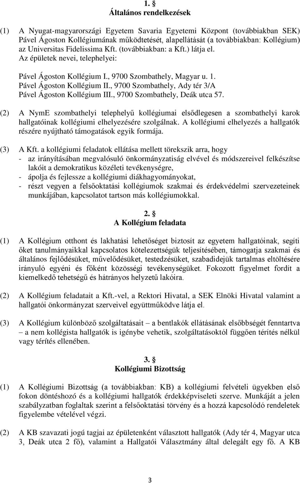 , 9700 Szombathely, Ady tér 3/A Pável Ágoston Kollégium III., 9700 Szombathely, Deák utca 57.