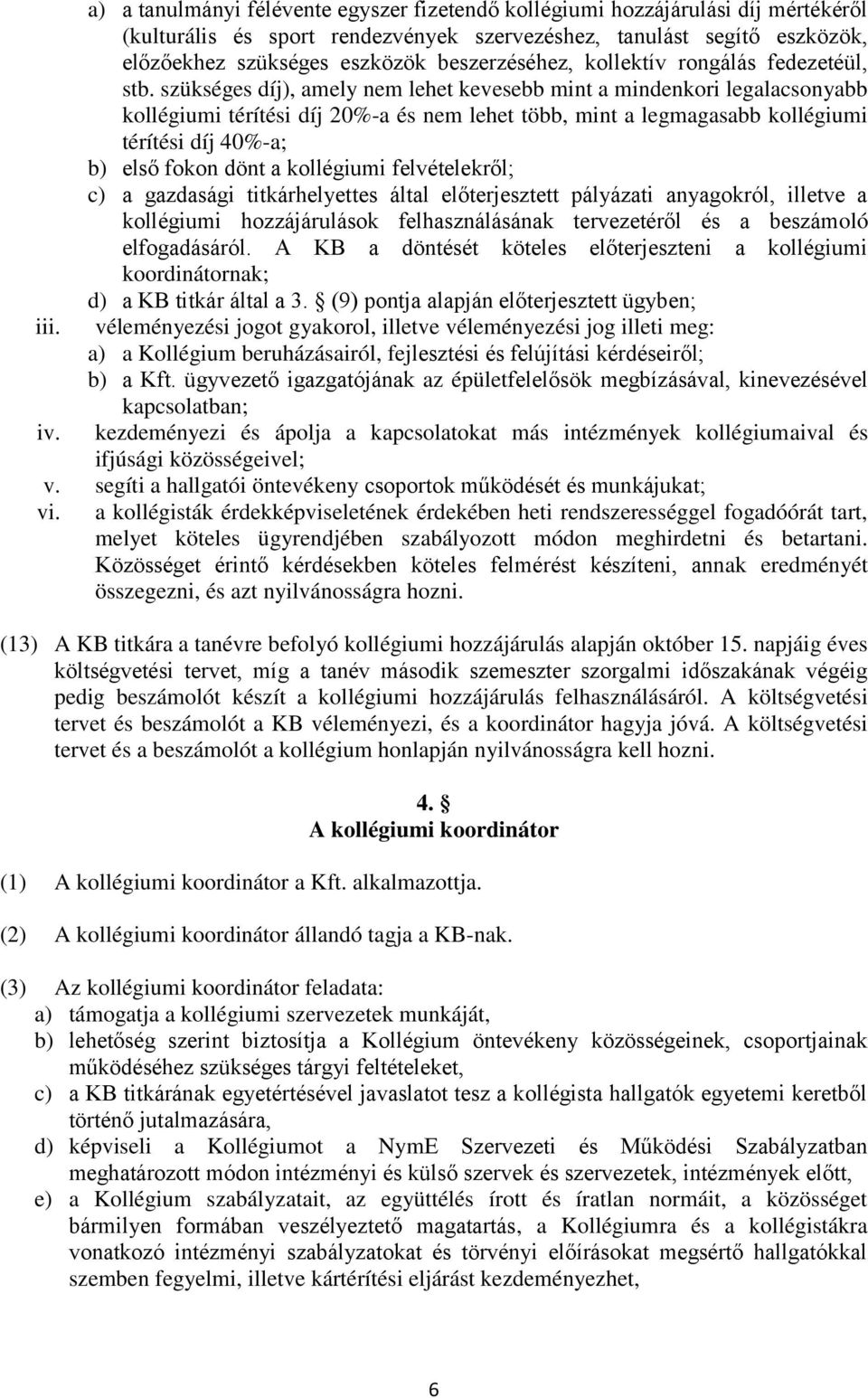 szükséges díj), amely nem lehet kevesebb mint a mindenkori legalacsonyabb kollégiumi térítési díj 20%-a és nem lehet több, mint a legmagasabb kollégiumi térítési díj 40%-a; b) első fokon dönt a