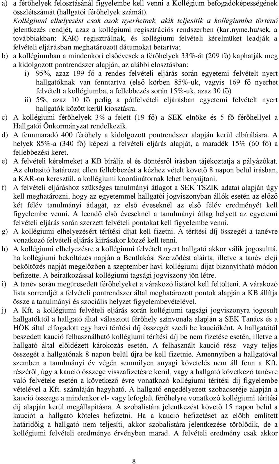 hu/sek, a továbbiakban: KAR) regisztrálnak, és kollégiumi felvételi kérelmüket leadják a felvételi eljárásban meghatározott dátumokat betartva; b) a kollégiumban a mindenkori elsőévesek a férőhelyek