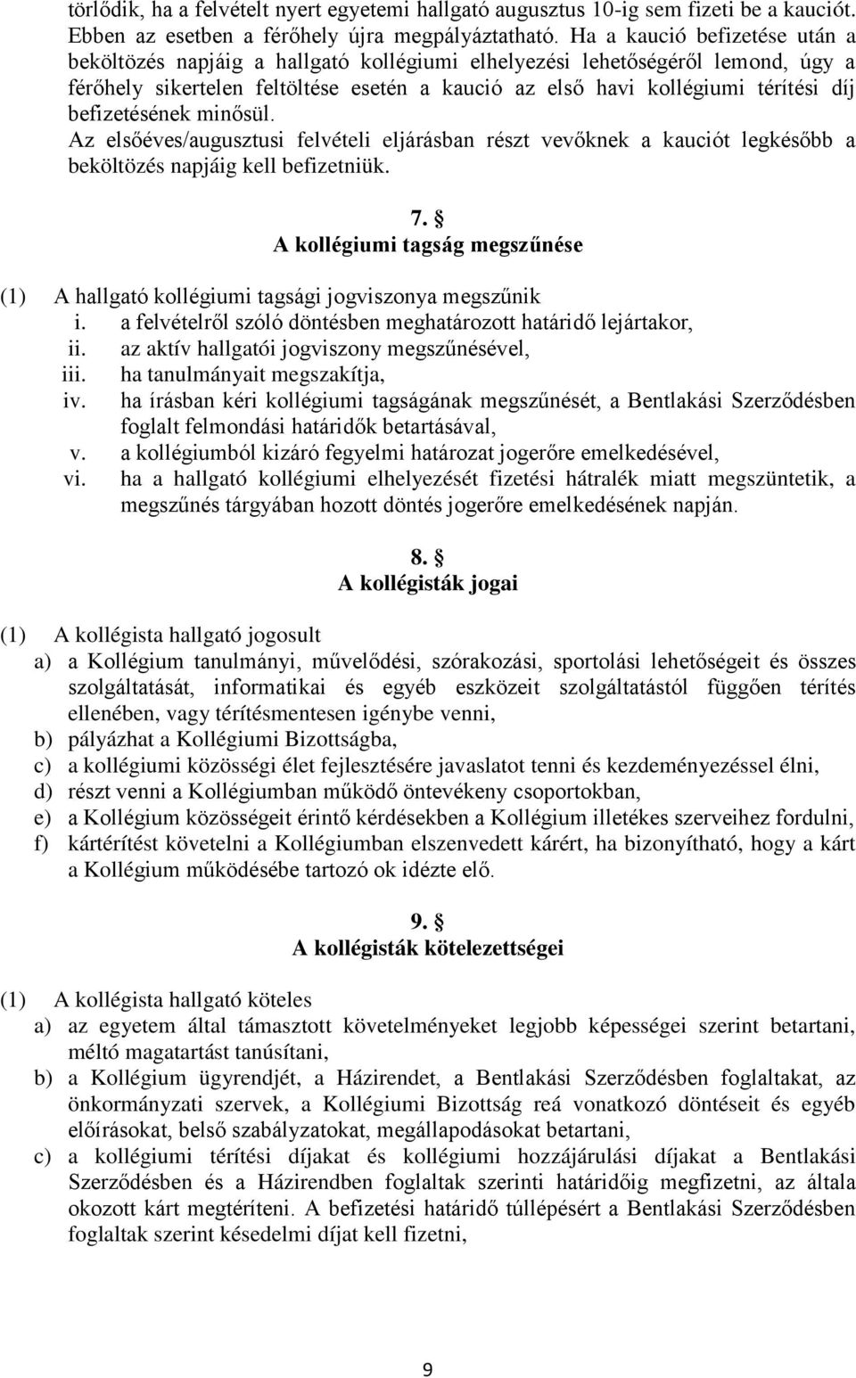 befizetésének minősül. Az elsőéves/augusztusi felvételi eljárásban részt vevőknek a kauciót legkésőbb a beköltözés napjáig kell befizetniük. 7.