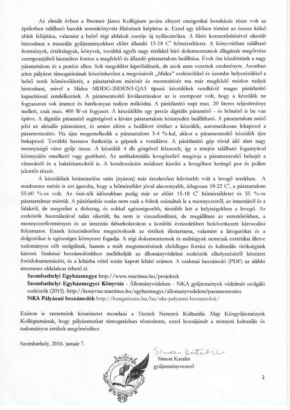 A fűtés korszerűsítésével sikerült biztosítani a muzeális gyűjteményekben előírt állandó 15-18 C" hőmérsékletet.