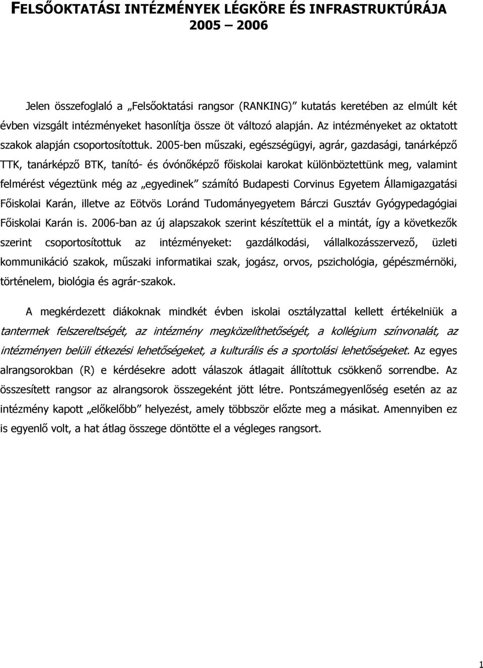 2005-ben műszaki, egészségügyi, agrár, gazdasági, tanárképző TTK, tanárképző BTK, tanító- és óvónőképző főiskolai karokat különböztettünk meg, valamint felmérést végeztünk még az egyedinek számító