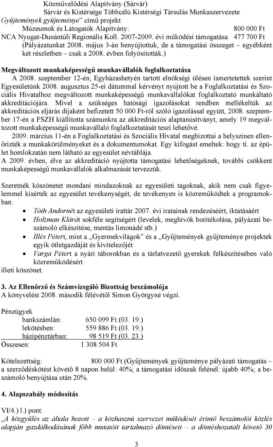 évben folyósították.) Megváltozott munkaképességű munkavállalók foglalkoztatása A 2008. szeptember 12-én, Egyházashetyén tartott elnökségi ülésen ismertetettek szerint Egyesületünk 2008.