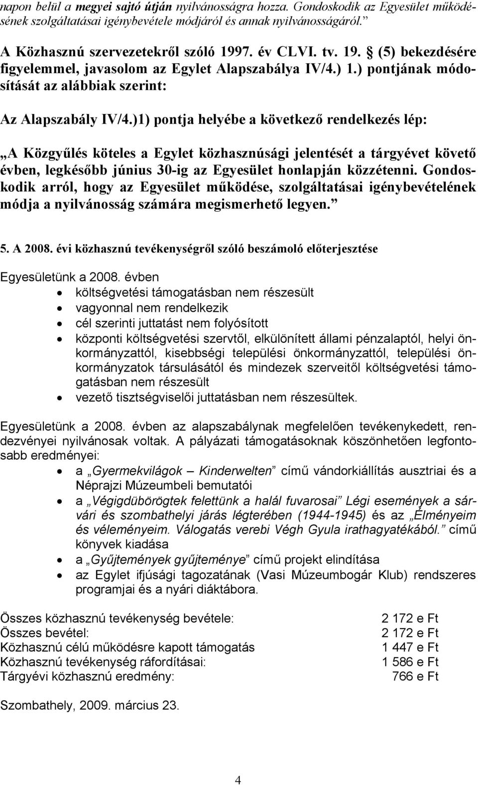 )1) pontja helyébe a következő rendelkezés lép: A Közgyűlés köteles a Egylet közhasznúsági jelentését a tárgyévet követő évben, legkésőbb június 30-ig az Egyesület honlapján közzétenni.