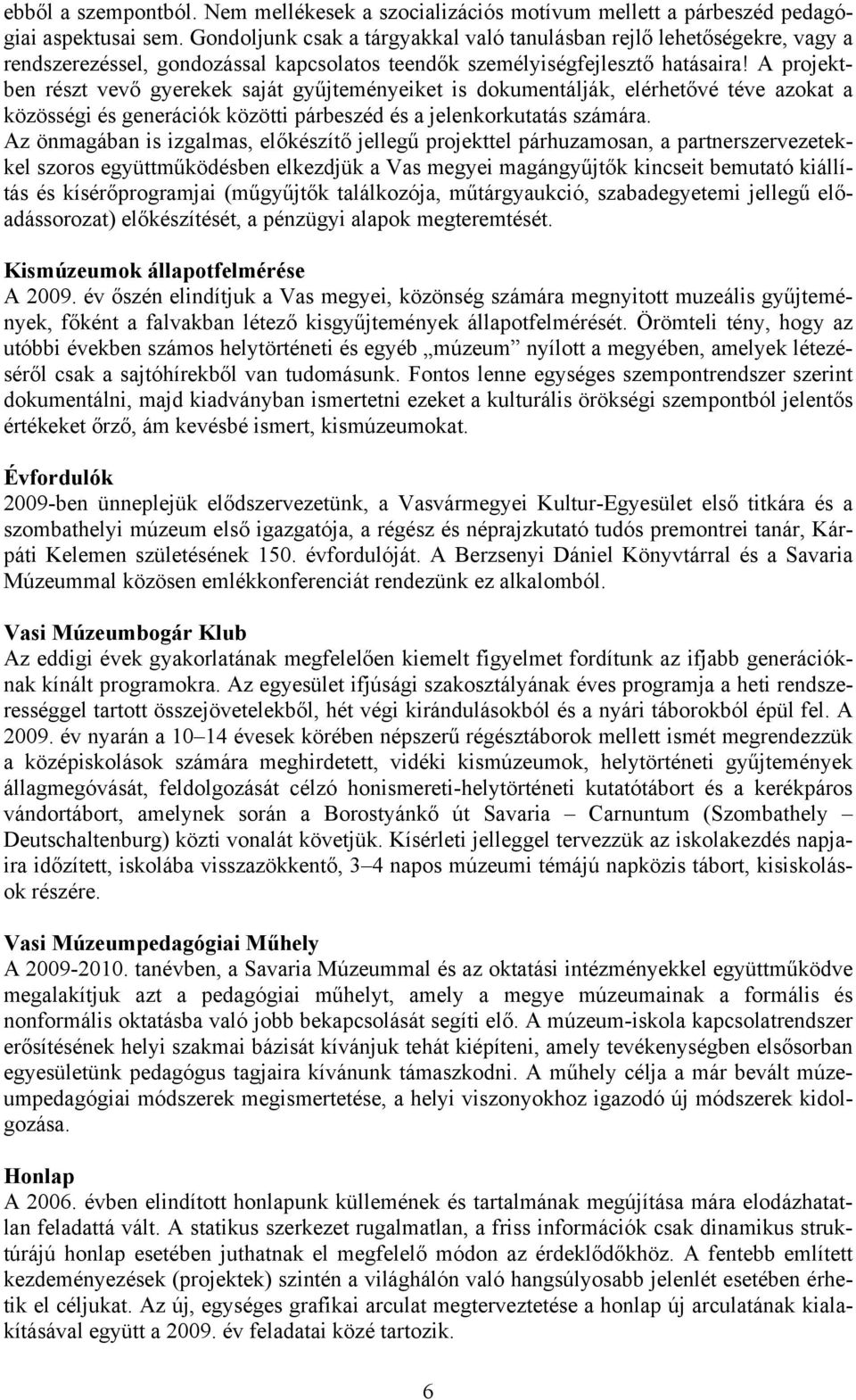 A projektben részt vevő gyerekek saját gyűjteményeiket is dokumentálják, elérhetővé téve azokat a közösségi és generációk közötti párbeszéd és a jelenkorkutatás számára.