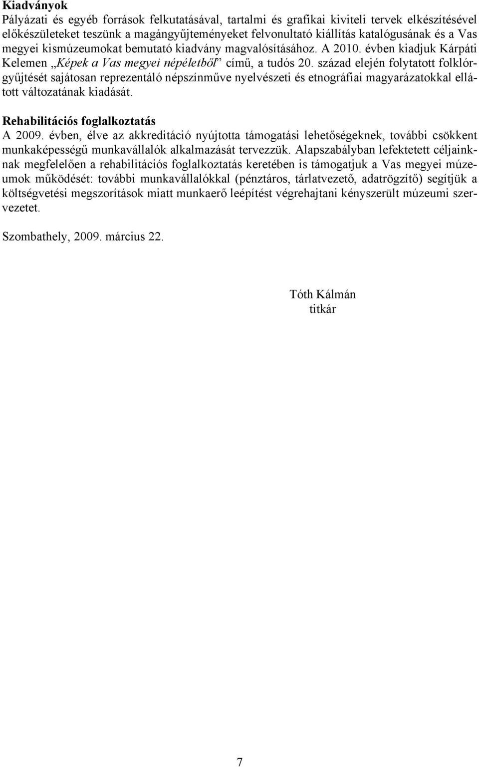 század elején folytatott folklórgyűjtését sajátosan reprezentáló népszínműve nyelvészeti és etnográfiai magyarázatokkal ellátott változatának kiadását. Rehabilitációs foglalkoztatás A 2009.