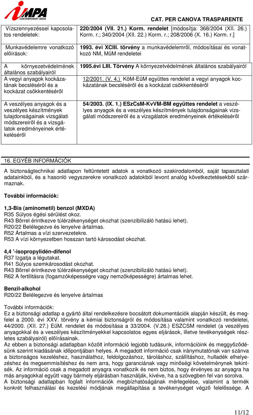 rendelet [módosítja: 368/2004 (XII. 26.) Korm. r.; 340/2004 (XII. 22.) Korm. r.; 208/2006 (X. 16.) Korm. r.] 1993. évi XCIII.