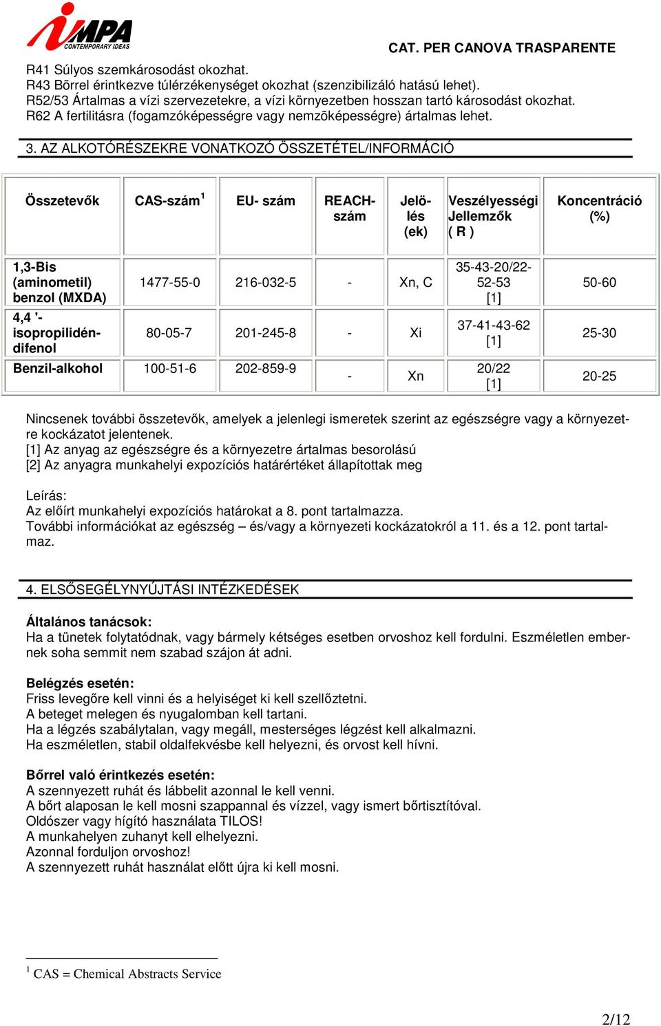 AZ ALKOTÓRÉSZEKRE VONATKOZÓ ÖSSZETÉTEL/INFORMÁCIÓ Összetevők CAS-szám 1 EU- szám REACHszám Jelölés (ek) Veszélyességi Jellemzők ( R ) Koncentráció (%) 1,3-Bis (aminometil) benzol (MXDA) 4,4 '-