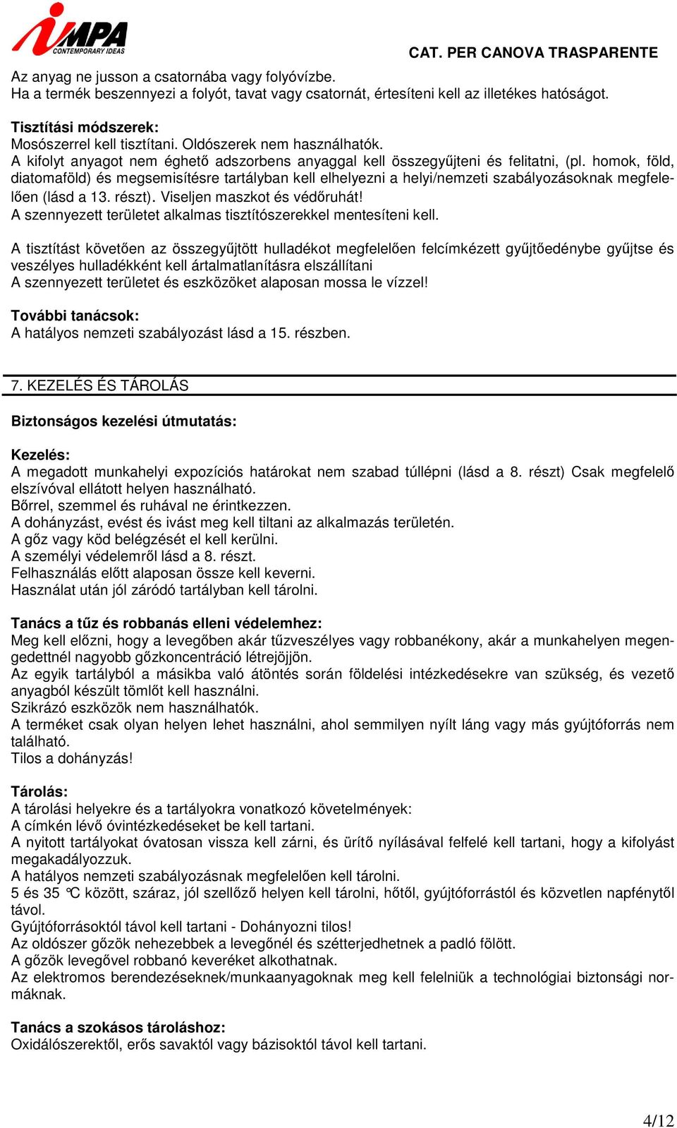 homok, föld, diatomaföld) és megsemisítésre tartályban kell elhelyezni a helyi/nemzeti szabályozásoknak megfelelően (lásd a 13. részt). Viseljen maszkot és védőruhát!