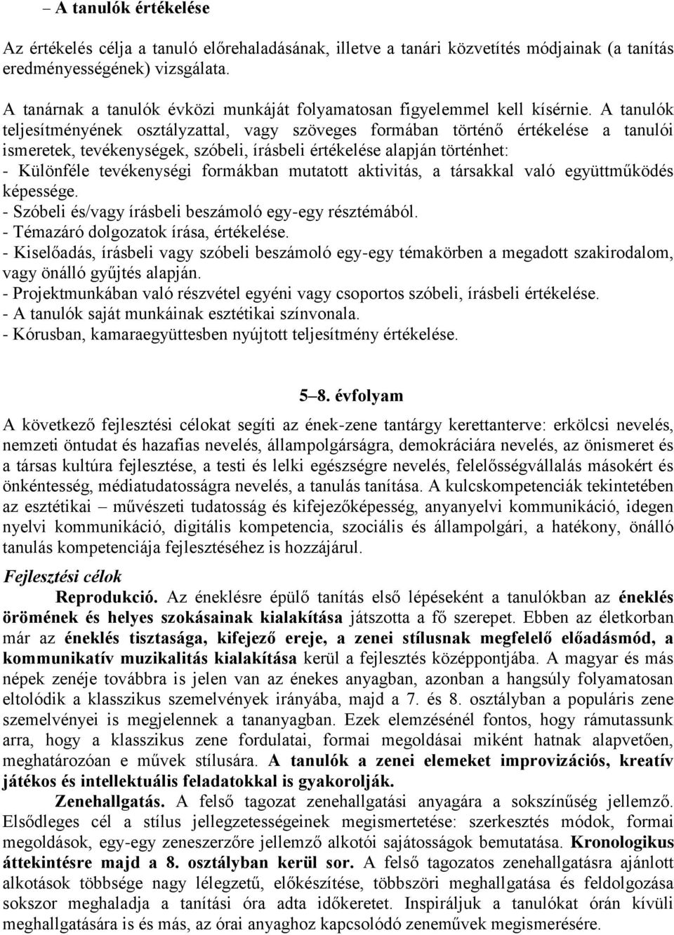 A tanulók teljesítményének osztályzattal, vagy szöveges formában történő értékelése a tanulói ismeretek, tevékenységek, szóbeli, írásbeli értékelése alapján történhet: - Különféle tevékenységi