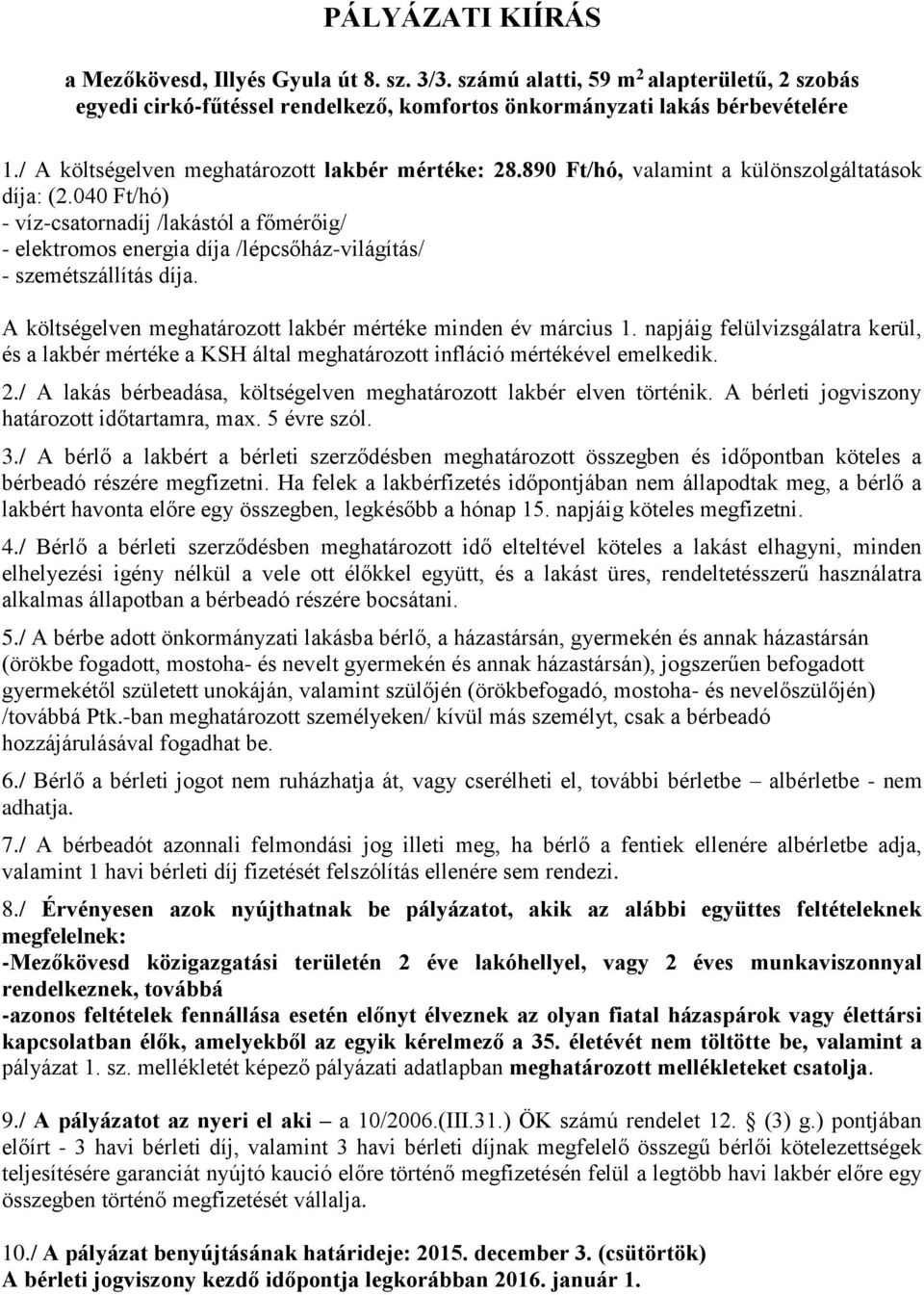 040 Ft/hó) - víz-csatornadíj /lakástól a főmérőig/ - elektromos energia díja /lépcsőház-világítás/ - szemétszállítás díja. A költségelven meghatározott lakbér mértéke minden év március 1.