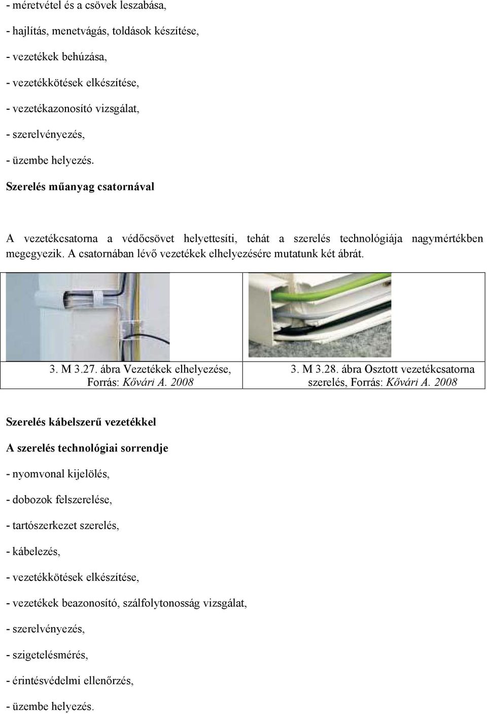 M 3.27. ábra Vezetékek elhelyezése, Forrás: Kővári A. 2008 3. M 3.28. ábra Osztott vezetékcsatorna szerelés, Forrás: Kővári A.