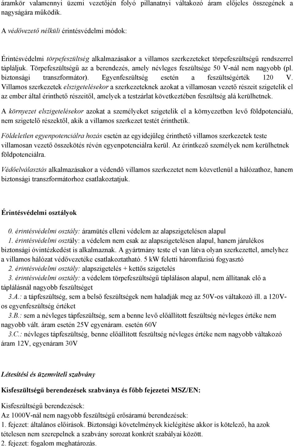 Törpefeszültségű az a berendezés, amely névleges feszültsége 50 V-nál nem nagyobb (pl. biztonsági transzformátor). Egyenfeszültség esetén a feszültségérték 120 V.