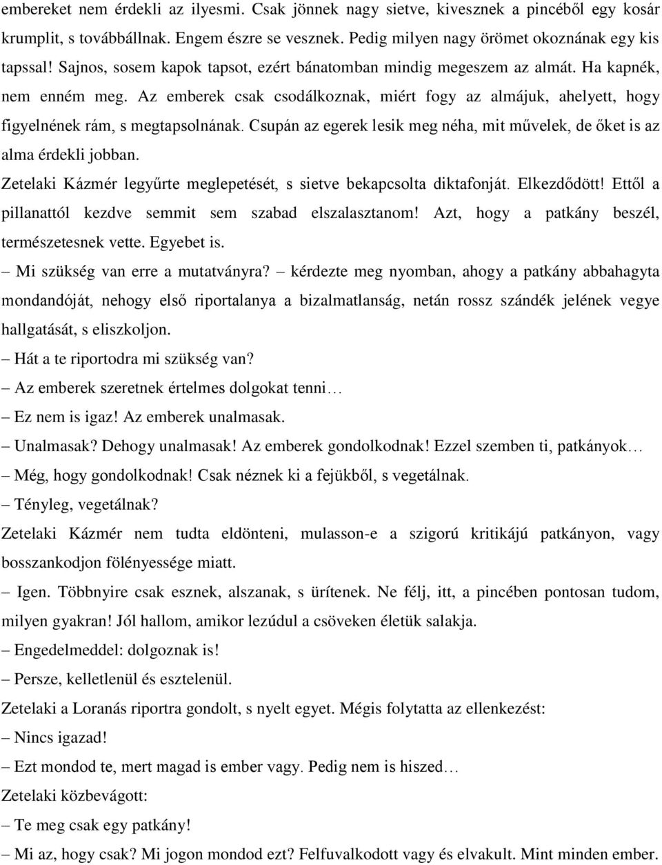 Csupán az egerek lesik meg néha, mit művelek, de őket is az alma érdekli jobban. Zetelaki Kázmér legyűrte meglepetését, s sietve bekapcsolta diktafonját. Elkezdődött!