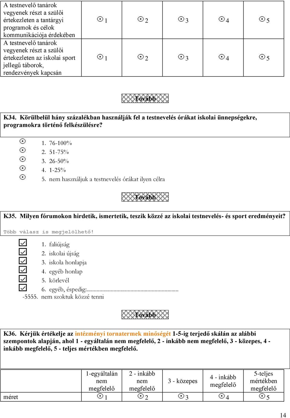 26-50% 4. 1-25% 5. nem használjuk a testnevelés órákat ilyen célra K35. Milyen fórumokon hirdetik, ismertetik, teszik közzé az iskolai testnevelés- és sport eredményeit? Több válasz is megjelölhető!