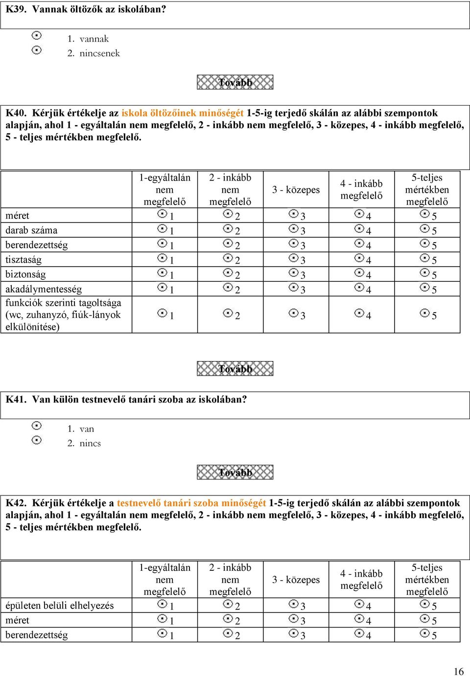 1-egyáltalán nem 2 - inkább nem 3 - közepes 4 - inkább 5-teljes mértékben méret 3 4 5 darab száma 3 4 5 berendezettség 3 4 5 tisztaság 3 4 5 biztonság 3 4 5 akadálymentesség 3 4 5 funkciók szerinti