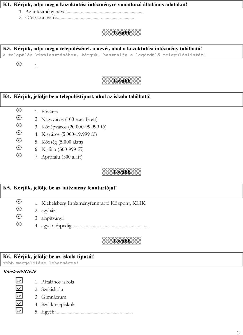 Kérjük, jelölje be a településtípust, ahol az iskola található! 1. Főváros 2. Nagyváros (100 ezer felett) 3. Középváros (20.000-99.999 fő) 4. Kisváros (5.000-19.999 fő) 5. Község (5.000 alatt) 6.