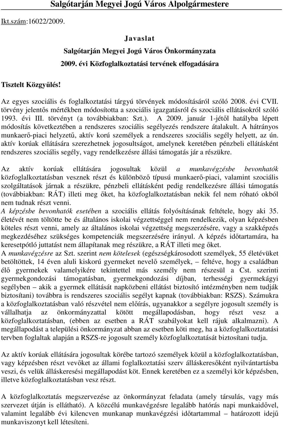 évi III. törvényt (a továbbiakban: Szt.). A 2009. január 1-jétıl hatályba lépett módosítás következtében a rendszeres szociális segélyezés rendszere átalakult.