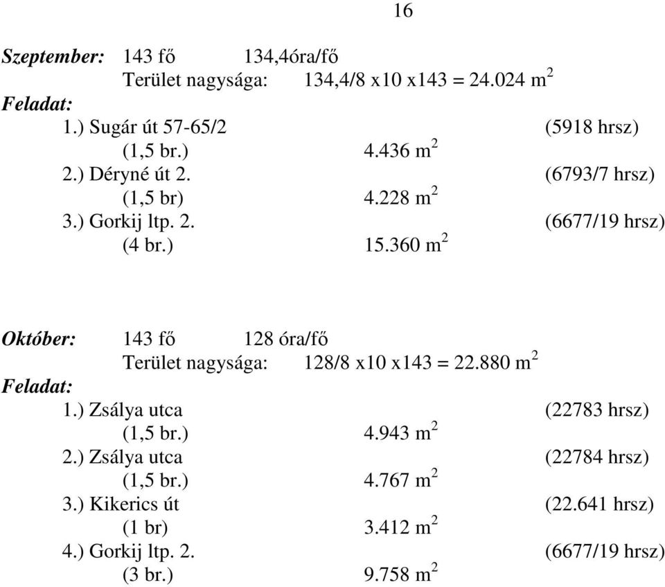 360 m 2 16 Október: 143 fı 128 óra/fı Terület nagysága: 128/8 x10 x143 = 22.880 m 2 1.) Zsálya utca (22783 hrsz) (1,5 br.) 4.