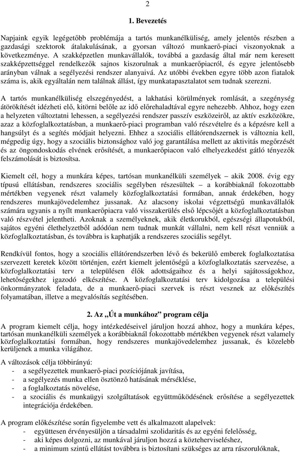 A szakképzetlen munkavállalók, továbbá a gazdaság által már nem keresett szakképzettséggel rendelkezık sajnos kiszorulnak a munkaerıpiacról, és egyre jelentısebb arányban válnak a segélyezési