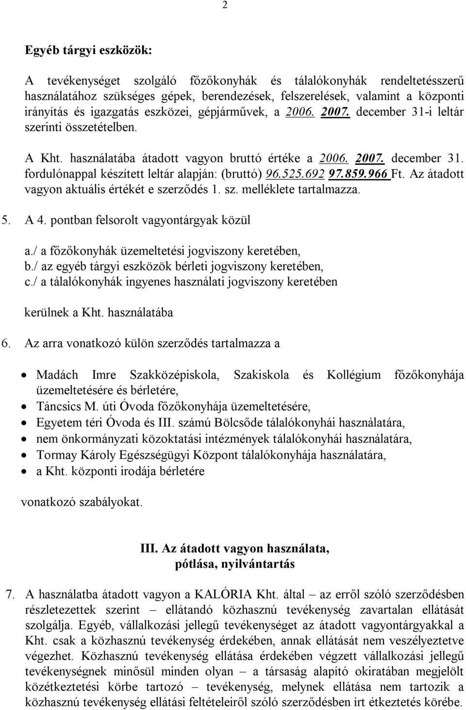 525.692 97.859.966 Ft. Az átadott vagyon aktuális értékét e szerződés 1. sz. melléklete tartalmazza. 5. A 4. pontban felsorolt vagyontárgyak közül a.