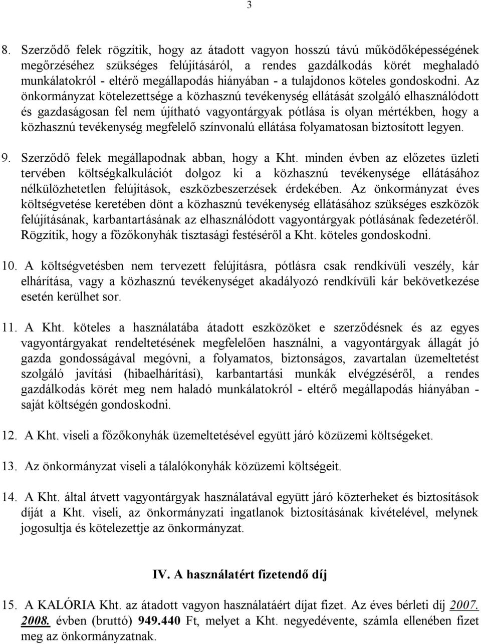 Az önkormányzat kötelezettsége a közhasznú tevékenység ellátását szolgáló elhasználódott és gazdaságosan fel nem újítható vagyontárgyak pótlása is olyan mértékben, hogy a közhasznú tevékenység