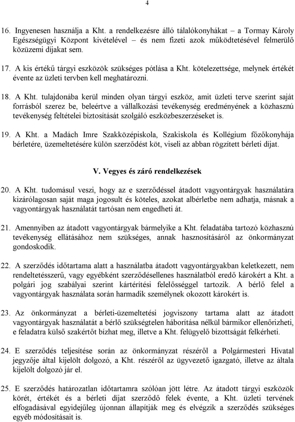 tulajdonába kerül minden olyan tárgyi eszköz, amit üzleti terve szerint saját forrásból szerez be, beleértve a vállalkozási tevékenység eredményének a közhasznú tevékenység feltételei biztosítását