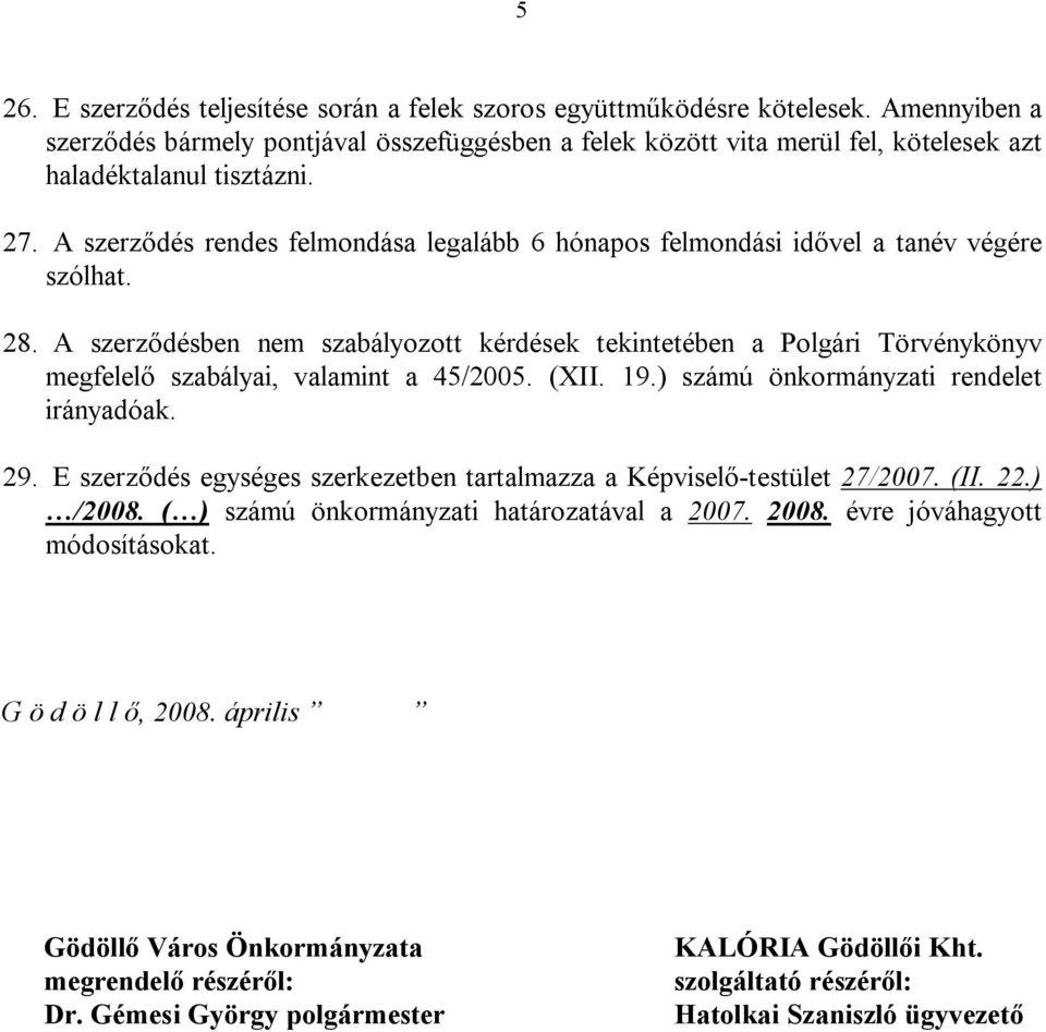 A szerződés rendes felmondása legalább 6 hónapos felmondási idővel a tanév végére szólhat. 28.