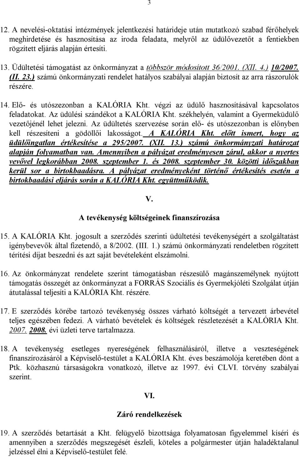 ) számú önkormányzati rendelet hatályos szabályai alapján biztosít az arra rászorulók részére. 14. Elő- és utószezonban a KALÓRIA Kht. végzi az üdülő hasznosításával kapcsolatos feladatokat.