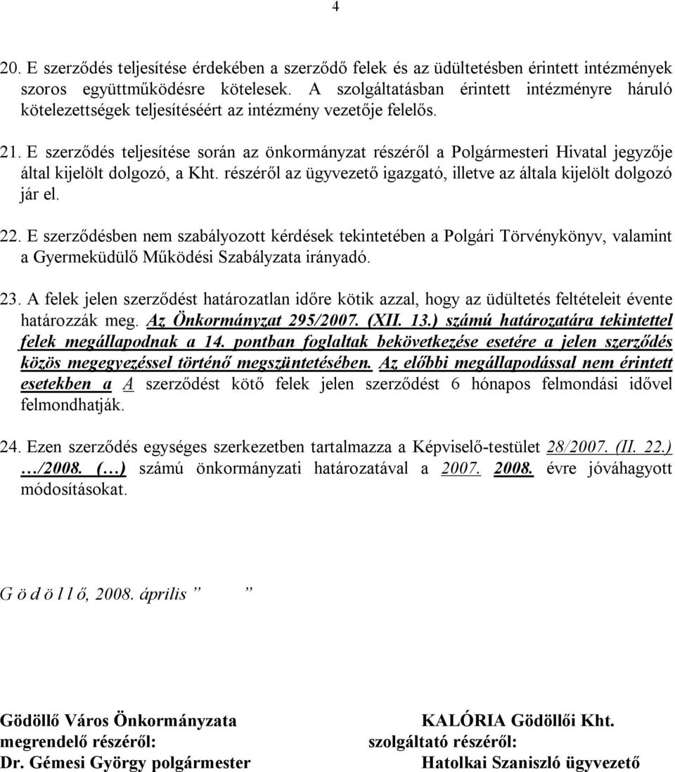 E szerződés teljesítése során az önkormányzat részéről a Polgármesteri Hivatal jegyzője által kijelölt dolgozó, a Kht. részéről az ügyvezető igazgató, illetve az általa kijelölt dolgozó jár el. 22.