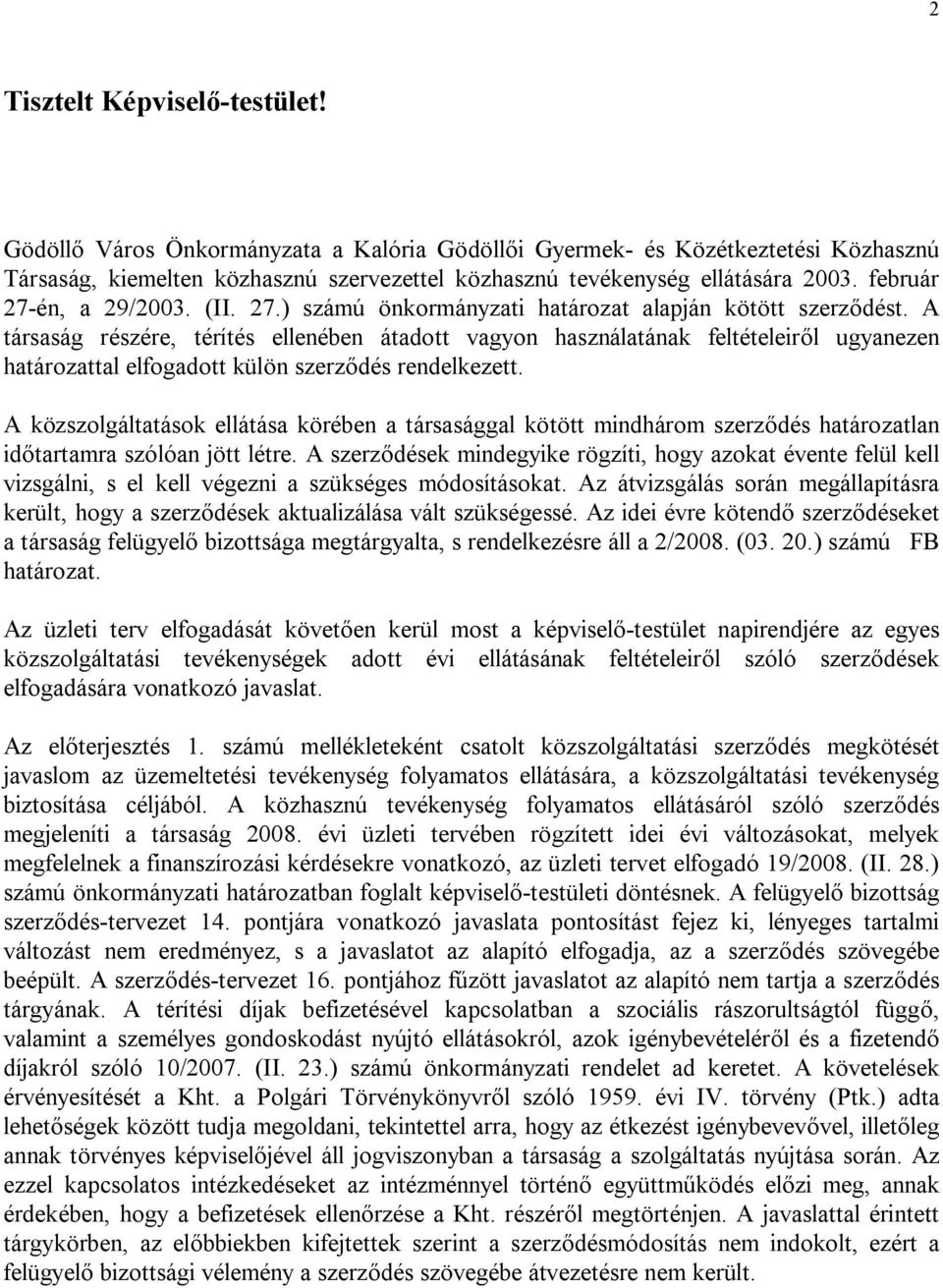 A társaság részére, térítés ellenében átadott vagyon használatának feltételeiről ugyanezen határozattal elfogadott külön szerződés rendelkezett.