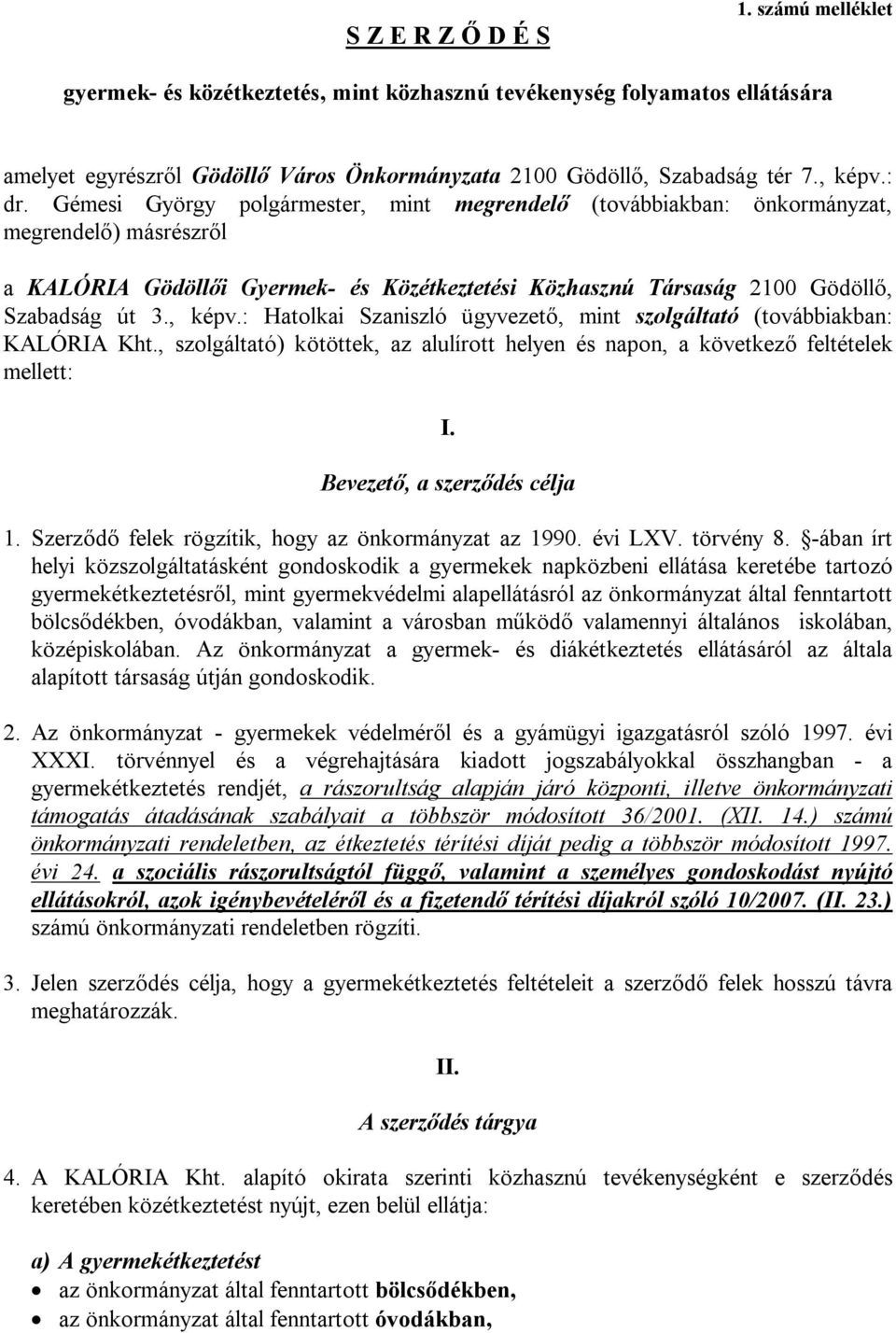 , képv.: Hatolkai Szaniszló ügyvezető, mint szolgáltató (továbbiakban: KALÓRIA Kht., szolgáltató) kötöttek, az alulírott helyen és napon, a következő feltételek mellett: I.