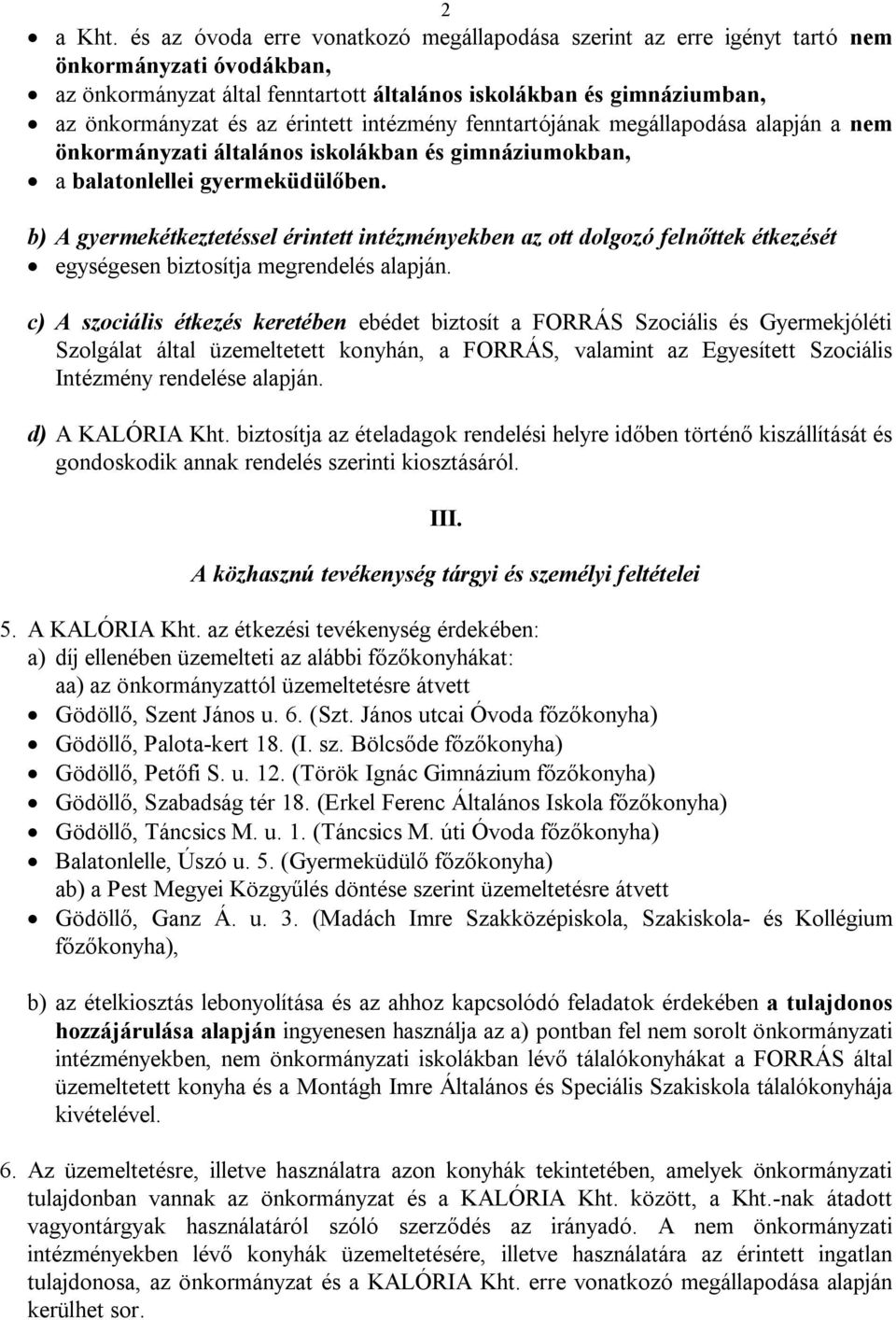 érintett intézmény fenntartójának megállapodása alapján a nem önkormányzati általános iskolákban és gimnáziumokban, a balatonlellei gyermeküdülőben.