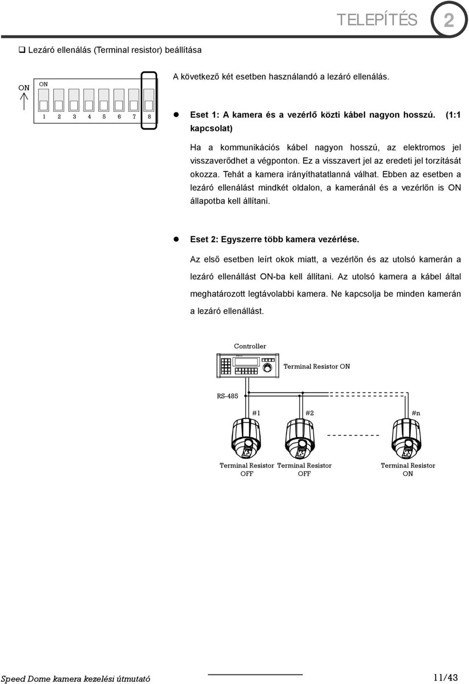 Ebben az esetben a lezáró ellenálást mindkét oldalon, a kameránál és a vezérlőn is ON állapotba kell állítani. Eset 2: Egyszerre több kamera vezérlése.