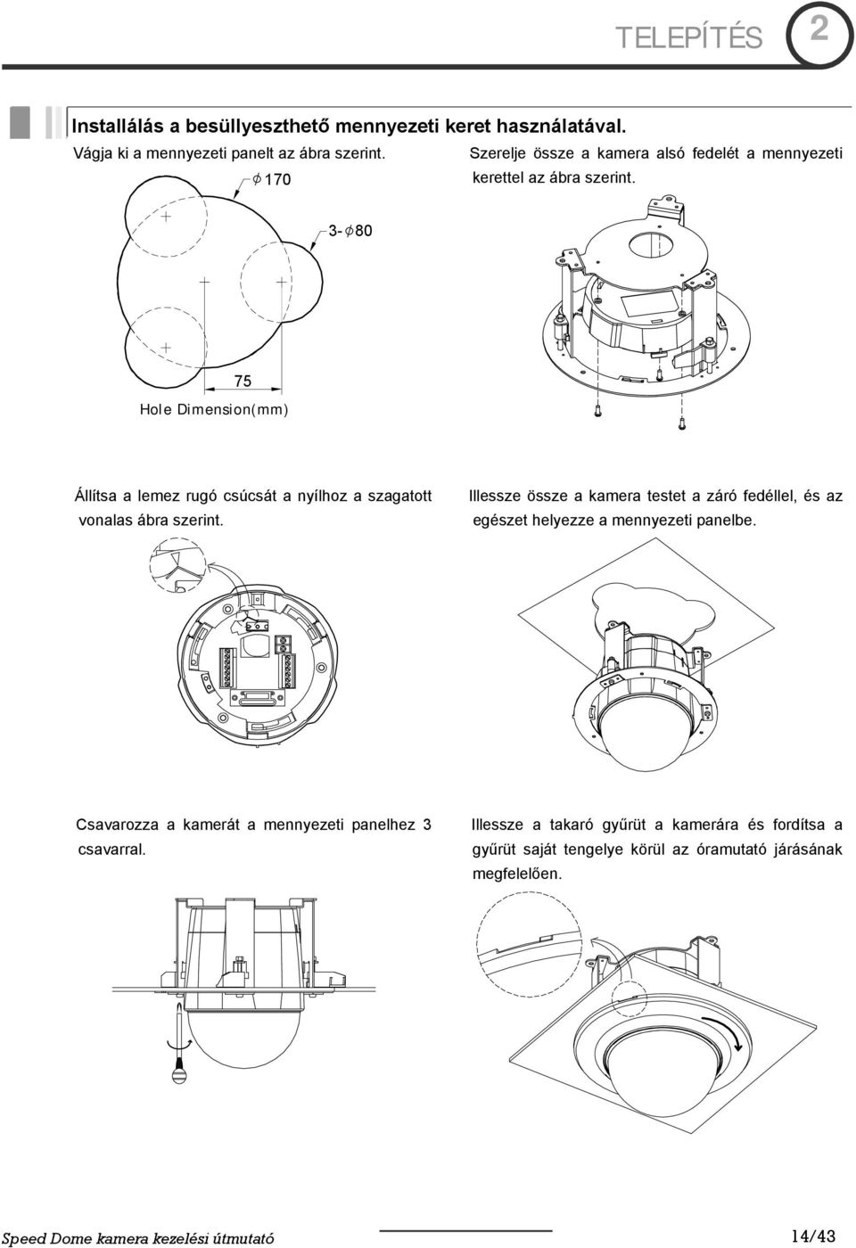 3-80 75 Hole Dimension(mm) Állítsa a lemez rugó csúcsát a nyílhoz a szagatott vonalas ábra szerint.