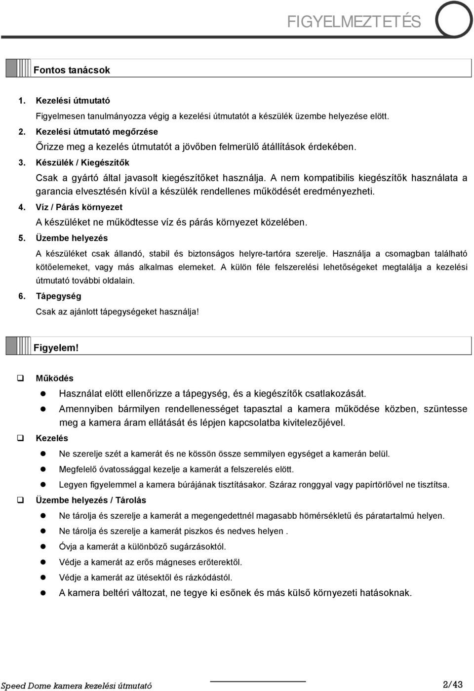 A nem kompatibilis kiegészítők használata a garancia elvesztésén kívül a készülék rendellenes működését eredményezheti. 4.