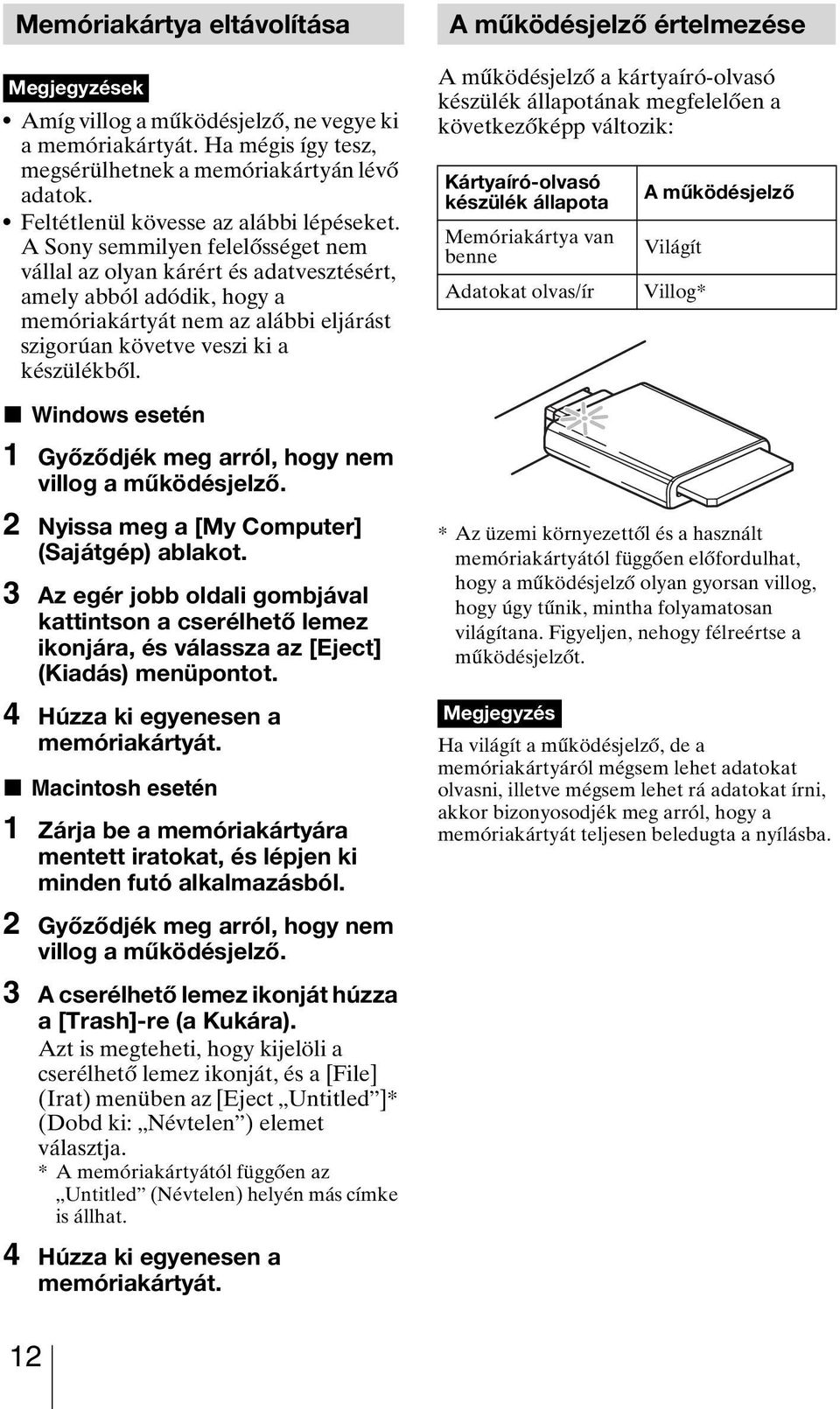 A Sony semmilyen felelősséget nem vállal az olyan kárért és adatvesztésért, amely abból adódik, hogy a memóriakártyát nem az alábbi eljárást szigorúan követve veszi ki a készülékből.