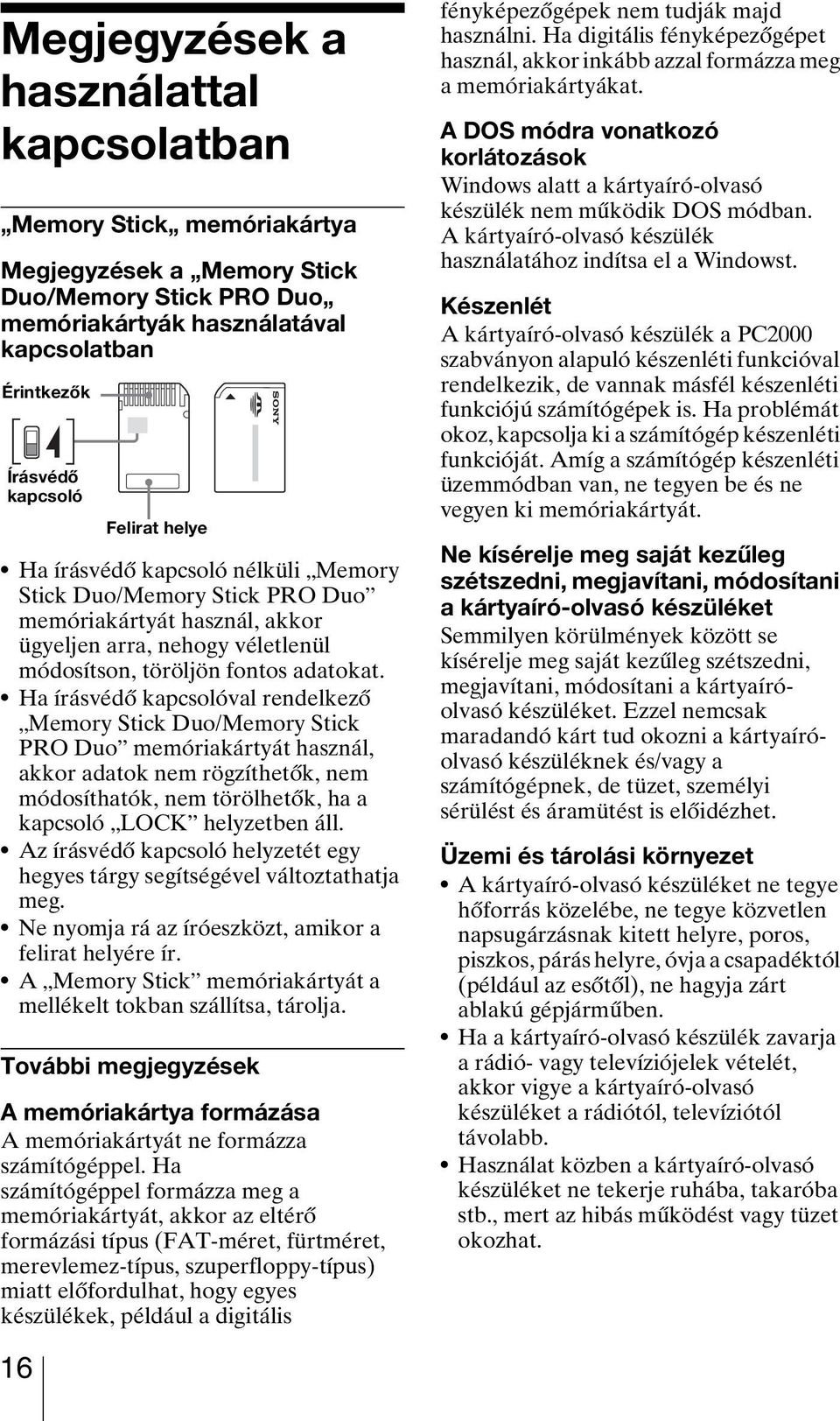 Ha írásvédő kapcsolóval rendelkező Memory Stick Duo/Memory Stick PRO Duo memóriakártyát használ, akkor adatok nem rögzíthetők, nem módosíthatók, nem törölhetők, ha a kapcsoló LOCK helyzetben áll.