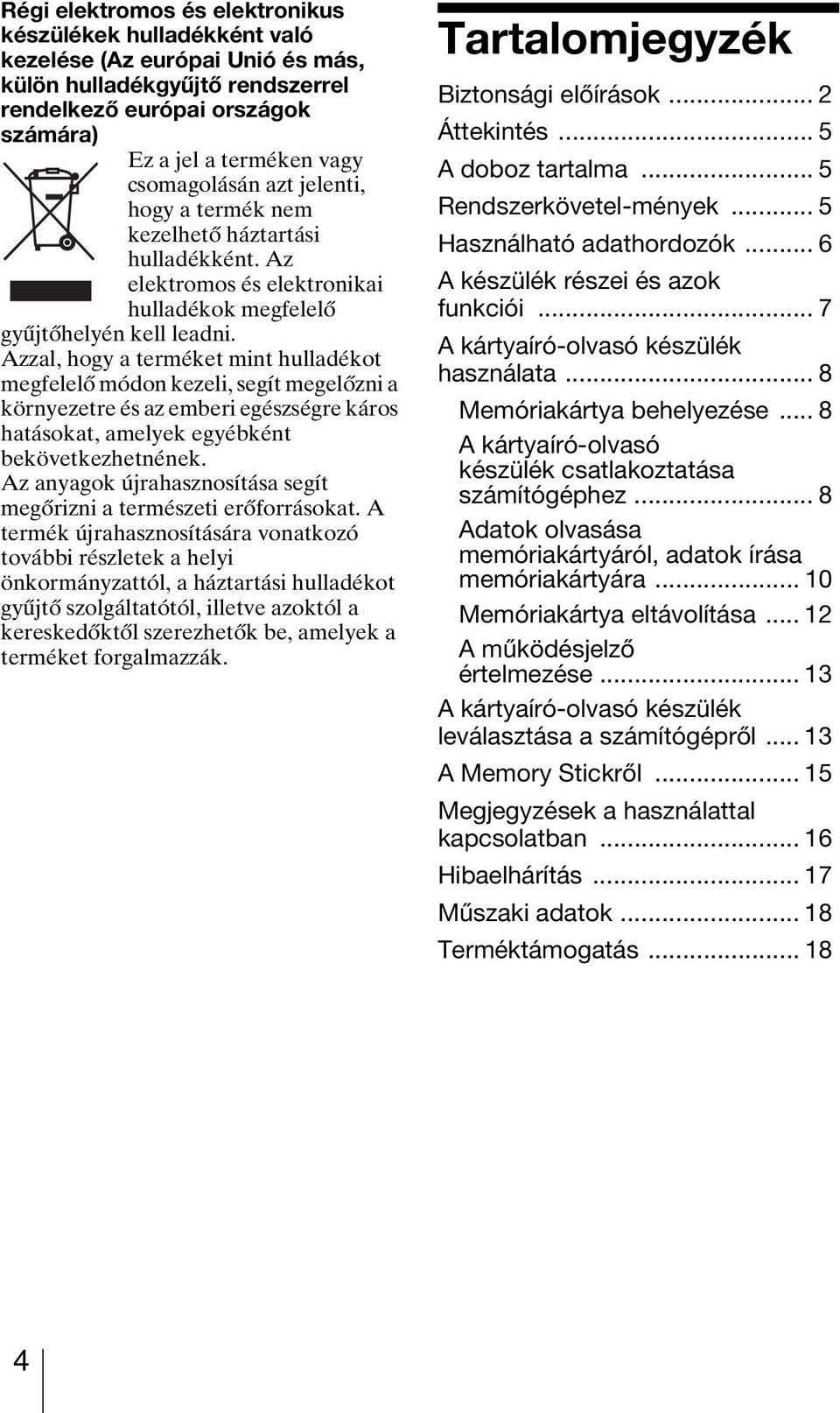 Azzal, hogy a terméket mint hulladékot megfelelő módon kezeli, segít megelőzni a környezetre és az emberi egészségre káros hatásokat, amelyek egyébként bekövetkezhetnének.