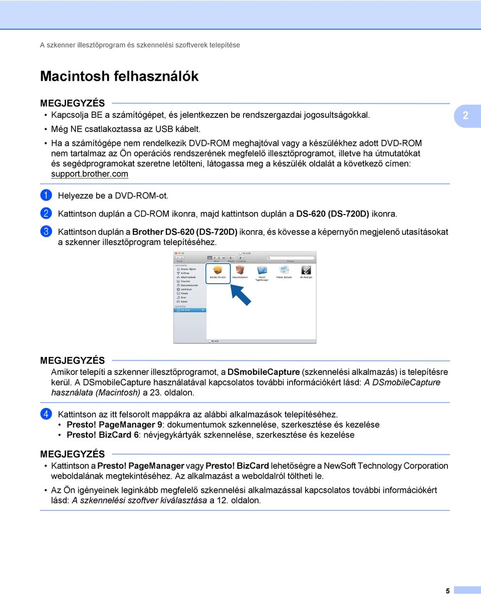 Ha a számítógépe nem rendelkezik DVD-ROM meghajtóval vagy a készülékhez adott DVD-ROM nem tartalmaz az Ön operációs rendszerének megfelelő illesztőprogramot, illetve ha útmutatókat és