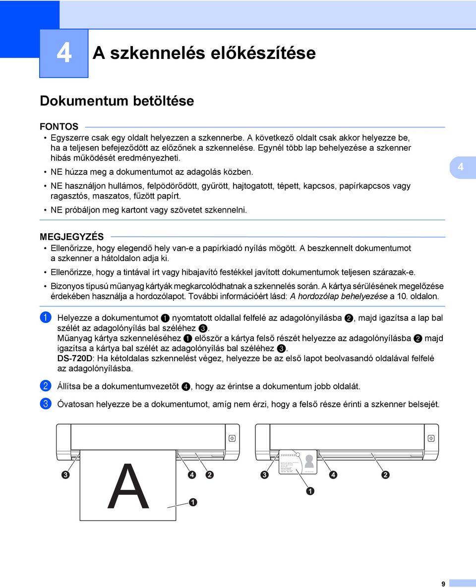 NE húzza meg a dokumentumot az adagolás közben. NE használjon hullámos, felpödörődött, gyűrött, hajtogatott, tépett, kapcsos, papírkapcsos vagy ragasztós, maszatos, fűzött papírt.