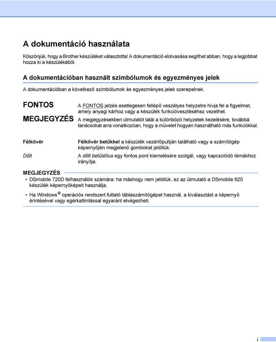 FONTOS A FONTOS jelzés esetlegesen fellépő veszélyes helyzetre hívja fel a figyelmet, amely anyagi kárhoz vagy a készülék funkcióvesztéséhez vezethet.